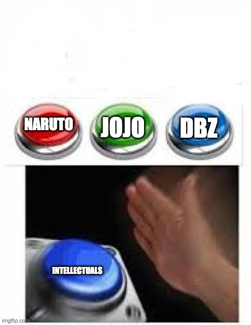 Red Green Blue Buttons | JOJO; DBZ; NARUTO; INTELLECTUALS | image tagged in red green blue buttons | made w/ Imgflip meme maker