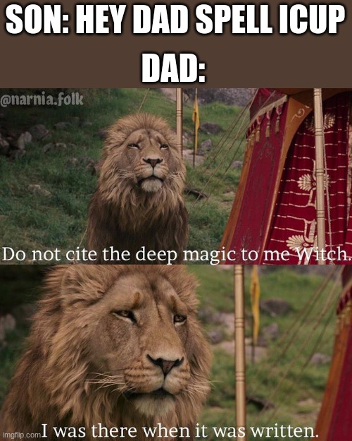 happy fathers day | SON: HEY DAD SPELL ICUP; DAD: | image tagged in do not cite the deep magic to me witch | made w/ Imgflip meme maker