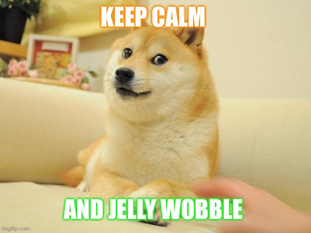 Doge 2 Meme | KEEP CALM AND JELLY WOBBLE | image tagged in memes,doge 2 | made w/ Imgflip meme maker