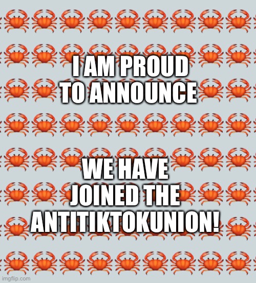 WE HAVE JOINED THE ANTITIKTOKUNION! I AM PROUD TO ANNOUNCE | made w/ Imgflip meme maker