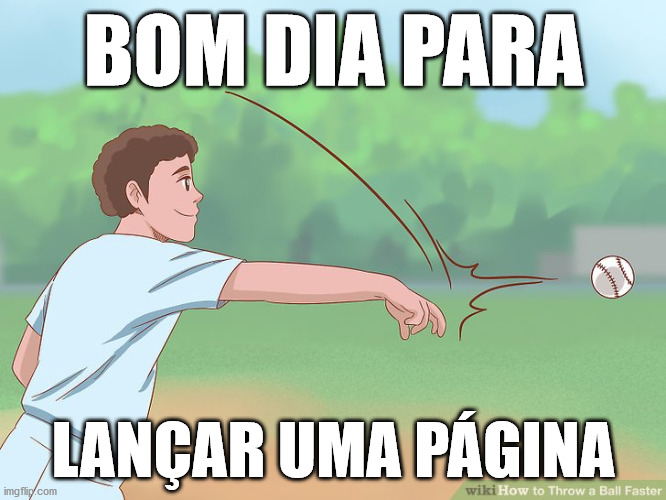 Lancamento da Pagina | BOM DIA PARA; LANÇAR UMA PÁGINA | image tagged in ball throw,toon,portugal,page,baseball,action | made w/ Imgflip meme maker