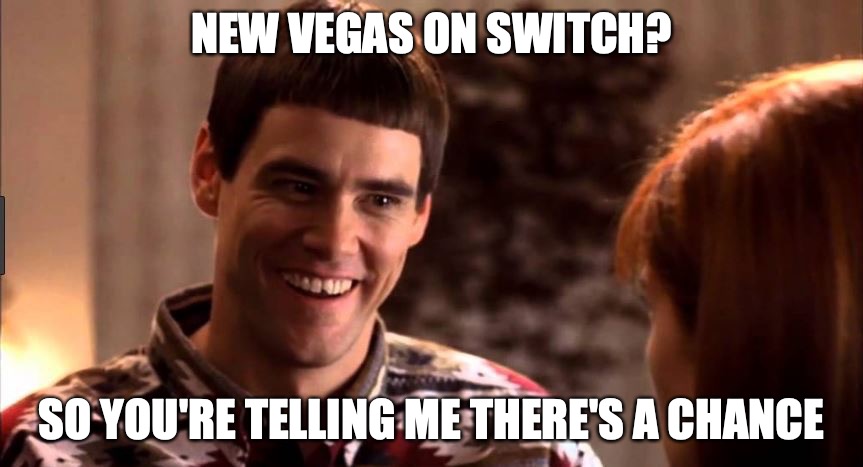 NV on Switch Baby | NEW VEGAS ON SWITCH? SO YOU'RE TELLING ME THERE'S A CHANCE | image tagged in so you're telling me there's a chance | made w/ Imgflip meme maker