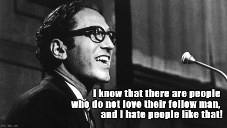 National Brotherhood Week. | I know that there are people 
who do not love their fellow man, 
and I hate people like that! | image tagged in tom lehrer,blm,music,inspirational quote,elon musk | made w/ Imgflip meme maker