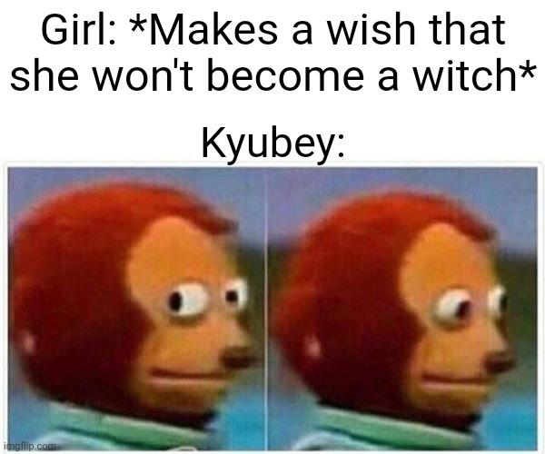If you haven't seen Madoka Magica yet, then I'm sorry to say that I gave out a spoiler | Girl: *Makes a wish that she won't become a witch*; Kyubey: | image tagged in memes,monkey puppet,puella magi madoka magica,kyubey | made w/ Imgflip meme maker