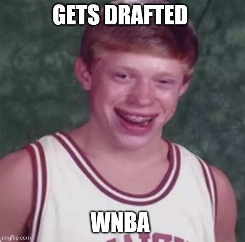 Bad Luck Brian Basketball Player | GETS DRAFTED; WNBA | image tagged in memes,bad luck brian,basketball | made w/ Imgflip meme maker