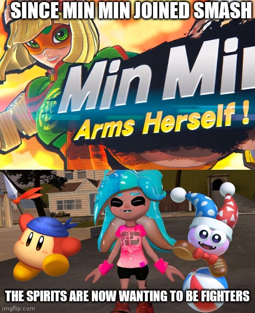 Welp, spirits don't decomfirm fighters after all | SINCE MIN MIN JOINED SMASH; THE SPIRITS ARE NOW WANTING TO BE FIGHTERS | image tagged in smash bros,arms,min min,spirit,memes | made w/ Imgflip meme maker