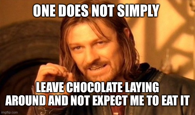 One does not simply chocolate version | ONE DOES NOT SIMPLY; LEAVE CHOCOLATE LAYING AROUND AND NOT EXPECT ME TO EAT IT | image tagged in memes,one does not simply,chocolate,lotr,the hobbit | made w/ Imgflip meme maker