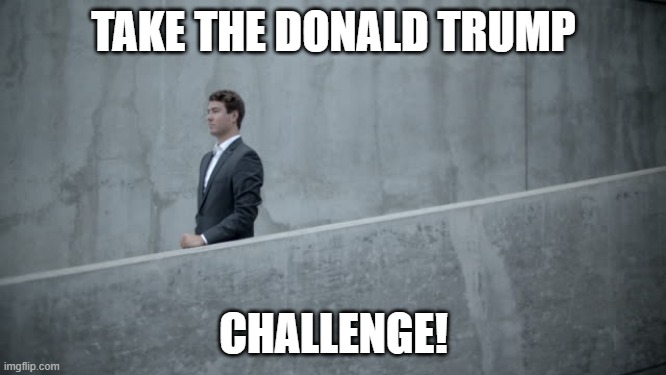 Ramp it up! | TAKE THE DONALD TRUMP; CHALLENGE! | image tagged in donald trump | made w/ Imgflip meme maker