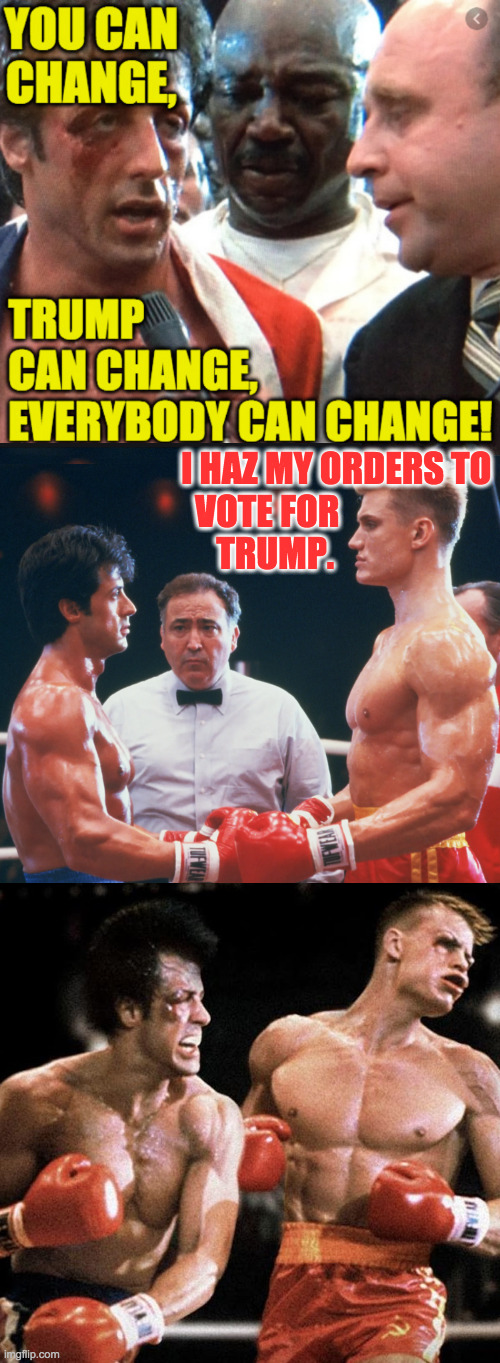 It can end only one way. | I HAZ MY ORDERS TO
  VOTE FOR
     TRUMP. | image tagged in memes,you can change,rocky iv | made w/ Imgflip meme maker