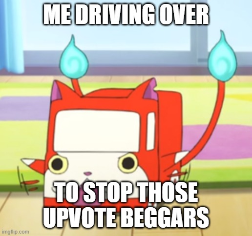 Jib the truck | ME DRIVING OVER; TO STOP THOSE UPVOTE BEGGARS | image tagged in jib the truck | made w/ Imgflip meme maker