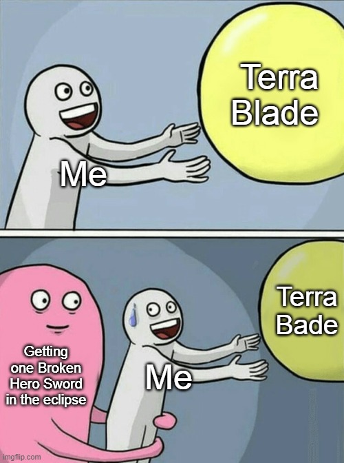 Running Away Balloon | Terra Blade; Me; Terra Bade; Getting one Broken Hero Sword in the eclipse; Me | image tagged in memes,running away balloon | made w/ Imgflip meme maker