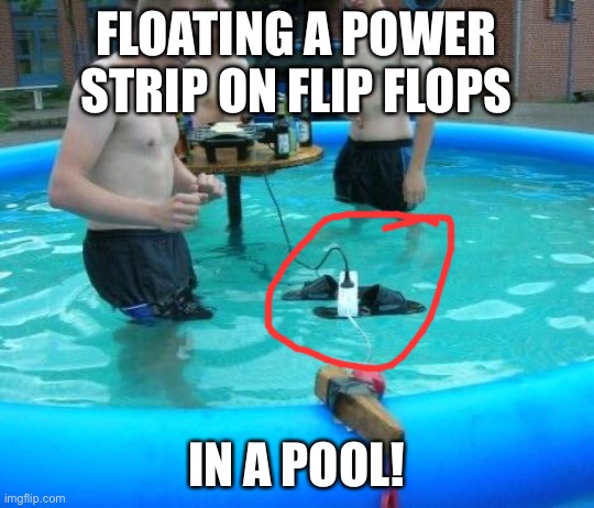 If you're gonna be stupid | FLOATING A POWER STRIP ON FLIP FLOPS; IN A POOL! | image tagged in if you're gonna be stupid | made w/ Imgflip meme maker