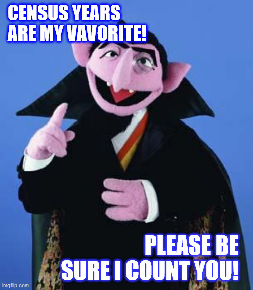 The Count Census 2020 | CENSUS YEARS ARE MY VAVORITE! PLEASE BE SURE I COUNT YOU! | image tagged in the count | made w/ Imgflip meme maker