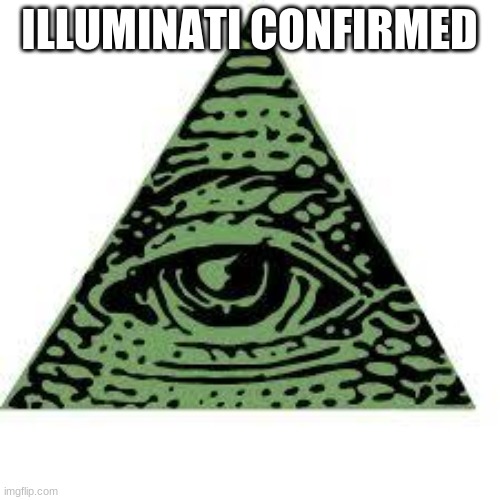 illuminati confirmed | ILLUMINATI CONFIRMED | image tagged in illuminati confirmed | made w/ Imgflip meme maker