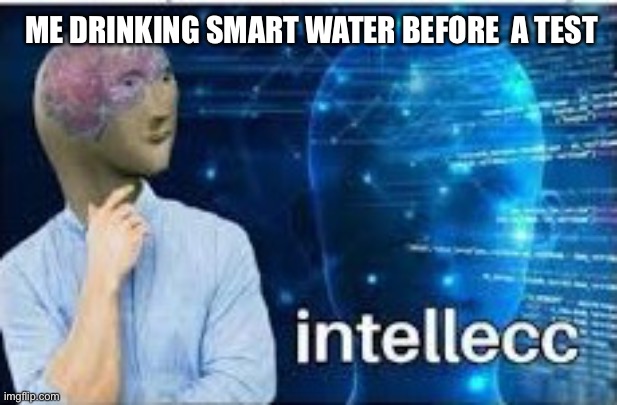 Smert Watrr | ME DRINKING SMART WATER BEFORE  A TEST | image tagged in intellecc,smart,water,meme man smort | made w/ Imgflip meme maker
