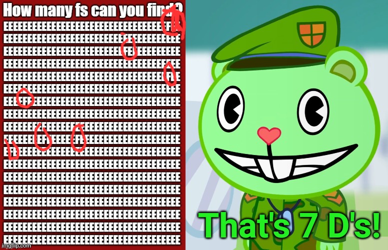 That's 7 D's! | image tagged in flippy smiles htf,memes | made w/ Imgflip meme maker