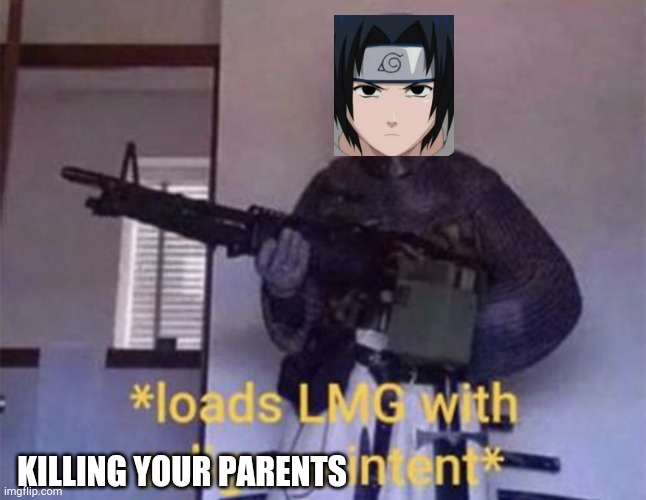 Loads LMG with religious intent | KILLING YOUR PARENTS | image tagged in loads lmg with religious intent | made w/ Imgflip meme maker