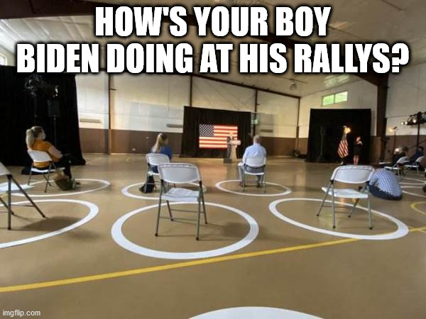 HOW'S YOUR BOY BIDEN DOING AT HIS RALLYS? | made w/ Imgflip meme maker