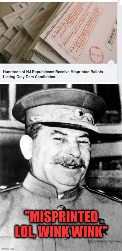 NJ | "MISPRINTED LOL, WINK WINK" | image tagged in stalin smile,new jersey,politics,voter fraud | made w/ Imgflip meme maker