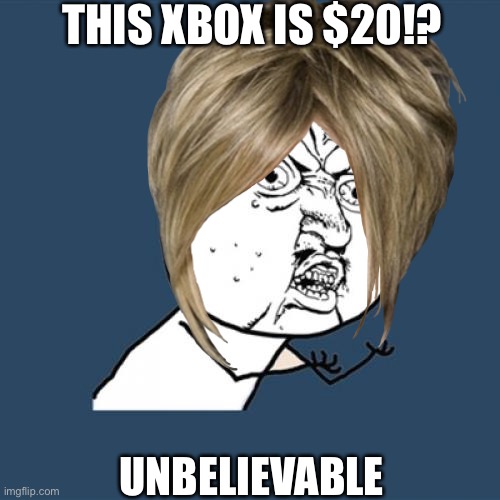 THIS XBOX IS $20!? UNBELIEVABLE | made w/ Imgflip meme maker