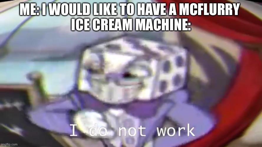 T-T all I wanted was a ice cream (crying intensifies) | ME: I WOULD LIKE TO HAVE A MCFLURRY 
ICE CREAM MACHINE: | image tagged in cuphead,king dice,mcdonalds,ice cream | made w/ Imgflip meme maker
