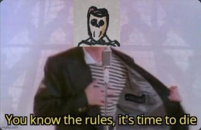 You know the rules, it's time to die | image tagged in you know the rules it's time to die | made w/ Imgflip meme maker