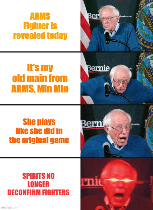 Bernie Sanders reaction (nuked) | ARMS Fighter is revealed today; It's my old main from ARMS, Min Min; She plays like she did in the original game; SPIRITS NO LONGER DECONFIRM FIGHTERS | image tagged in bernie sanders reaction nuked | made w/ Imgflip meme maker