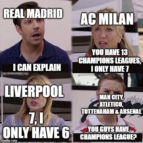 You guys are getting paid template | REAL MADRID; AC MILAN; YOU HAVE 13 CHAMPIONS LEAGUES, I ONLY HAVE 7; I CAN EXPLAIN; LIVERPOOL; MAN CITY, ATLETICO, TOTTENAHAM & ARSENAL; 7, I ONLY HAVE 6; YOU GUYS HAVE CHAMPIONS LEAGUE? | image tagged in you guys are getting paid template | made w/ Imgflip meme maker