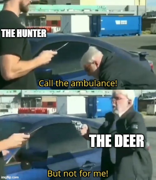 Call an ambulance but not for me | THE HUNTER THE DEER | image tagged in call an ambulance but not for me | made w/ Imgflip meme maker