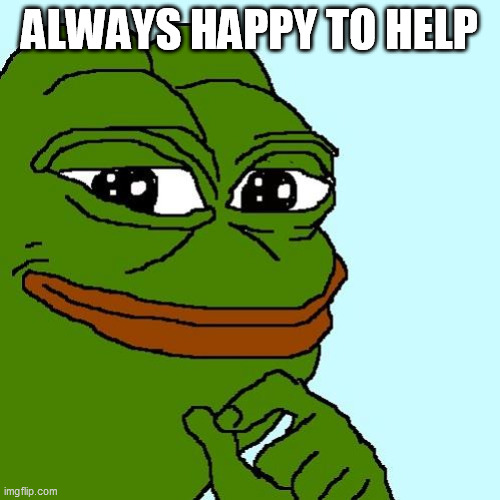 pepe | ALWAYS HAPPY TO HELP | image tagged in pepe | made w/ Imgflip meme maker