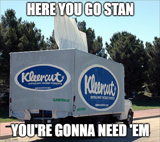 Tissue | HERE YOU GO STAN YOU'RE GONNA NEED 'EM | image tagged in tissue | made w/ Imgflip meme maker
