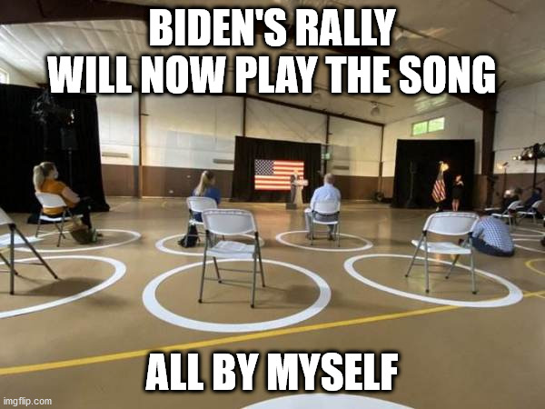 BIDEN'S RALLY WILL NOW PLAY THE SONG ALL BY MYSELF | made w/ Imgflip meme maker