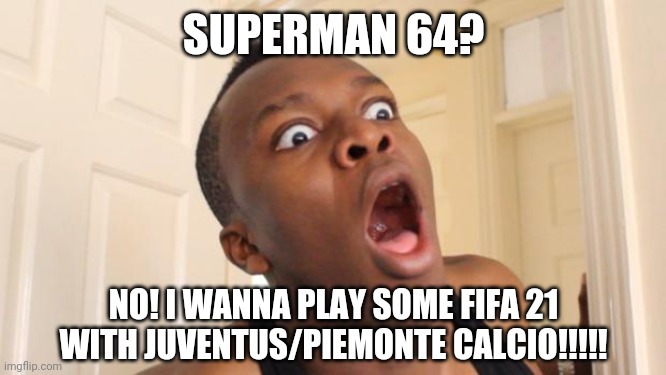 KSI hates Superman 64 | SUPERMAN 64? NO! I WANNA PLAY SOME FIFA 21 WITH JUVENTUS/PIEMONTE CALCIO!!!!! | image tagged in memes,ksi,superman 64 | made w/ Imgflip meme maker