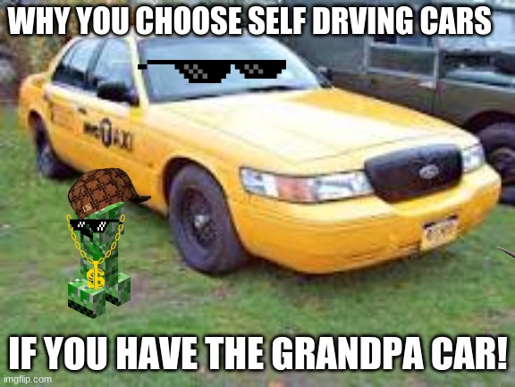 Mecury Grand Marquis | WHY YOU CHOOSE SELF DRVING CARS; IF YOU HAVE THE GRANDPA CAR! | image tagged in car salesman slaps hood | made w/ Imgflip meme maker