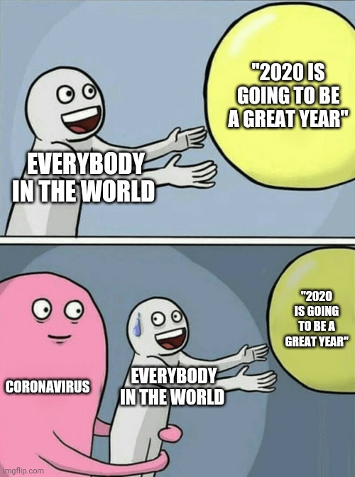 Running Away Balloon Meme | "2020 IS GOING TO BE A GREAT YEAR"; EVERYBODY IN THE WORLD; "2020 IS GOING TO BE A GREAT YEAR"; CORONAVIRUS; EVERYBODY IN THE WORLD | image tagged in memes,running away balloon | made w/ Imgflip meme maker