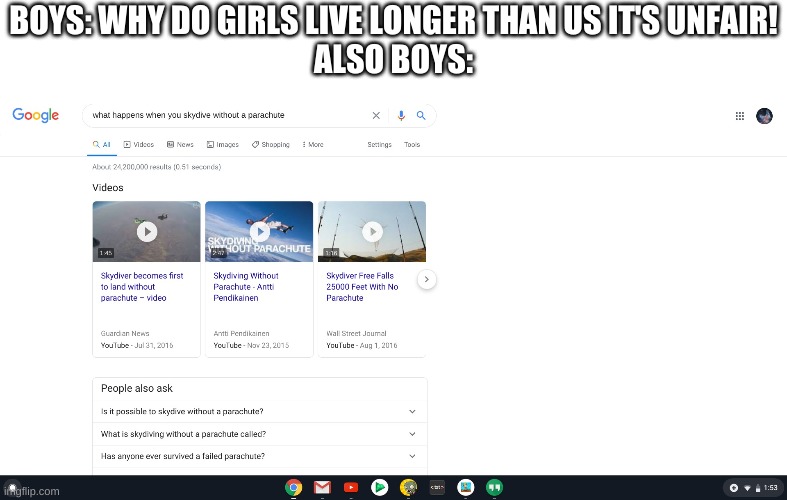 Facts | BOYS: WHY DO GIRLS LIVE LONGER THAN US IT'S UNFAIR!
ALSO BOYS: | image tagged in memes | made w/ Imgflip meme maker