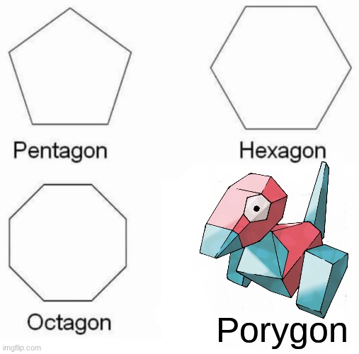 I'm surprised that nobody else came up with this | Porygon | image tagged in memes,pentagon hexagon octagon | made w/ Imgflip meme maker
