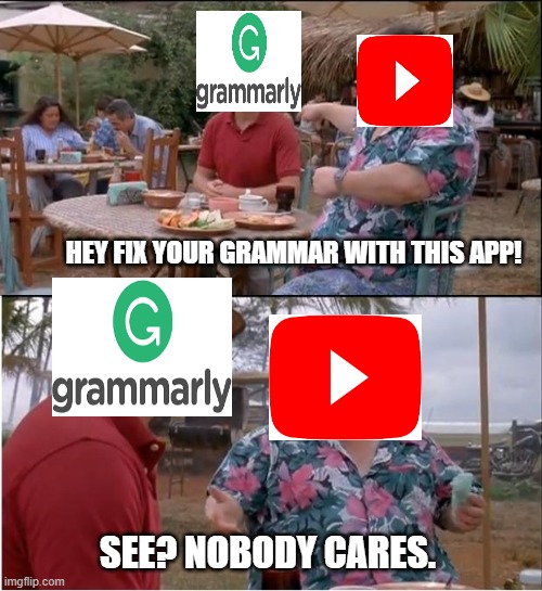 See Nobody Cares Meme | HEY FIX YOUR GRAMMAR WITH THIS APP! SEE? NOBODY CARES. | image tagged in memes,see nobody cares | made w/ Imgflip meme maker