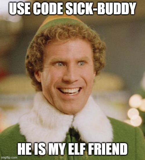 Sick buddy | USE CODE SICK-BUDDY; HE IS MY ELF FRIEND | image tagged in memes,buddy the elf | made w/ Imgflip meme maker