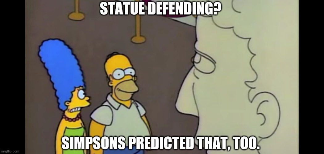 Black Lives Matter. Protests. Riots. George Floyd. Statue. | STATUE DEFENDING? SIMPSONS PREDICTED THAT, TOO. | image tagged in black lives matter,riots,george floyd,statue,simpsons,simpsons predicted | made w/ Imgflip meme maker