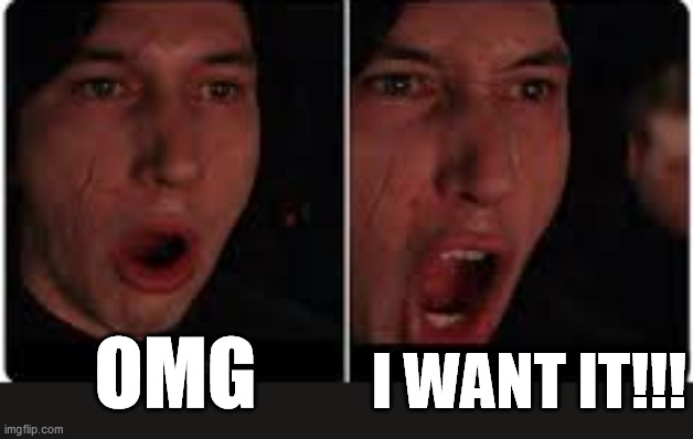 Kylo Ren More | OMG I WANT IT!!! | image tagged in kylo ren more | made w/ Imgflip meme maker