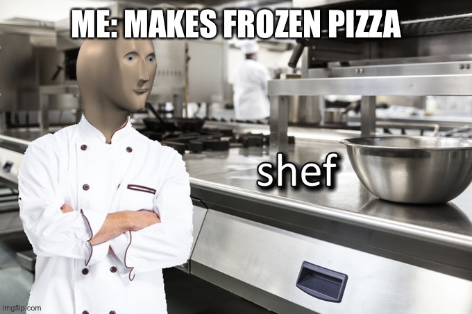 Meme Man Shef | ME: MAKES FROZEN PIZZA | image tagged in meme man shef | made w/ Imgflip meme maker