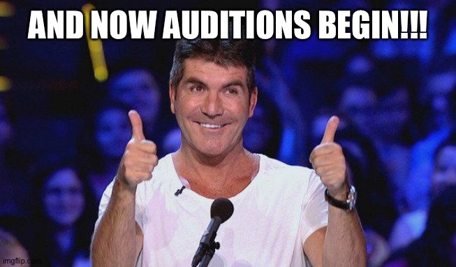 Simon Cowell Approved | AND NOW AUDITIONS BEGIN!!! | image tagged in simon cowell approved | made w/ Imgflip meme maker