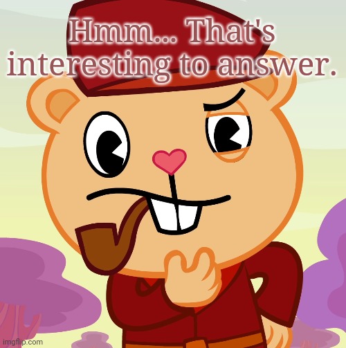 Pop (HTF) | Hmm... That's interesting to answer. | image tagged in pop htf | made w/ Imgflip meme maker