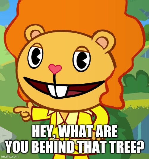 HEY, WHAT ARE YOU BEHIND THAT TREE? | made w/ Imgflip meme maker