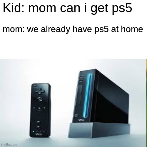 #ps5 dissapointment | Kid: mom can i get ps5; mom: we already have ps5 at home | image tagged in mom can we have,funny | made w/ Imgflip meme maker
