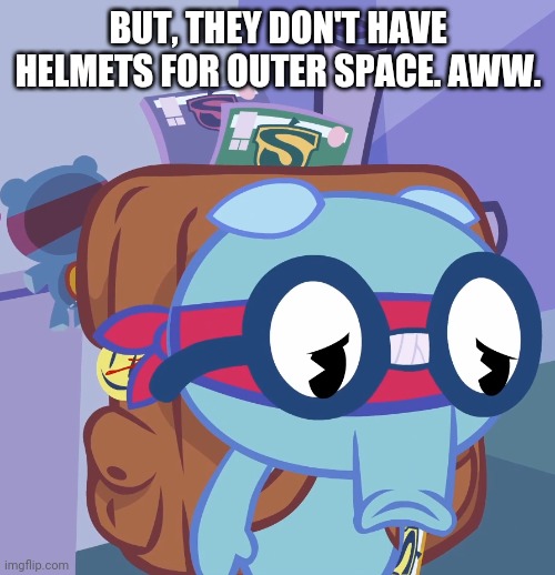 BUT, THEY DON'T HAVE HELMETS FOR OUTER SPACE. AWW. | made w/ Imgflip meme maker