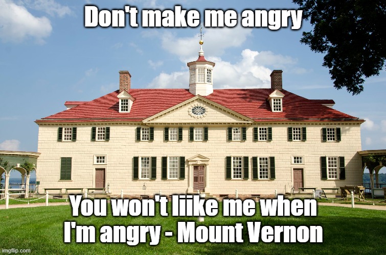 Don't make me angry; You won't liike me when I'm angry - Mount Vernon | made w/ Imgflip meme maker