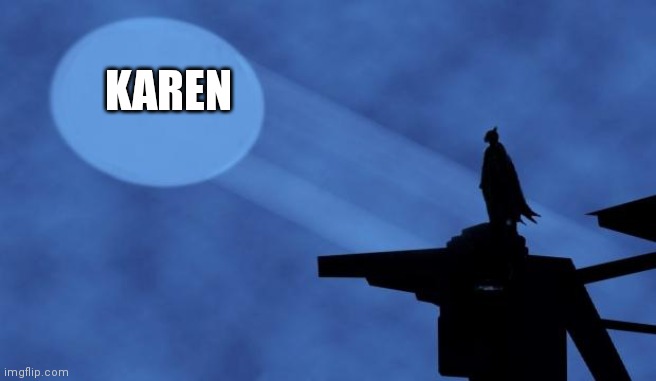 Karen to the rescue | KAREN | image tagged in batman signal | made w/ Imgflip meme maker