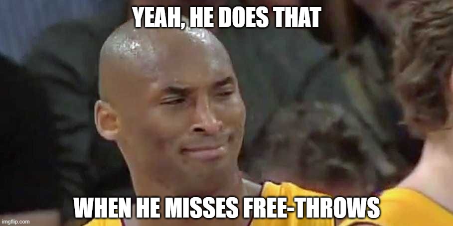 YEAH, HE DOES THAT WHEN HE MISSES FREE-THROWS | made w/ Imgflip meme maker